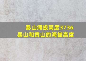 泰山海拔高度3736 泰山和黄山的海拔高度